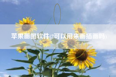 苹果画图软件(2可以用来画插画吗)