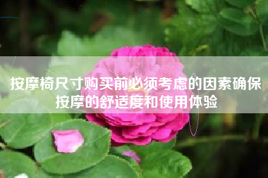 按摩椅尺寸购买前必须考虑的因素确保按摩的舒适度和使用体验