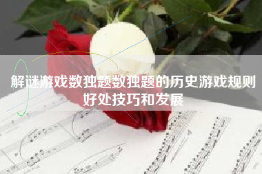 解谜游戏数独题数独题的历史游戏规则好处技巧和发展