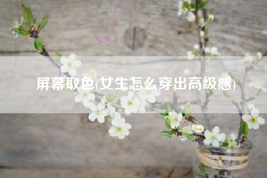 屏幕取色(女生怎么穿出高级感)