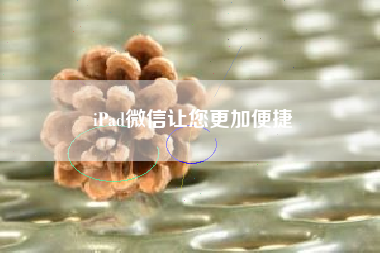iPad微信让您更加便捷