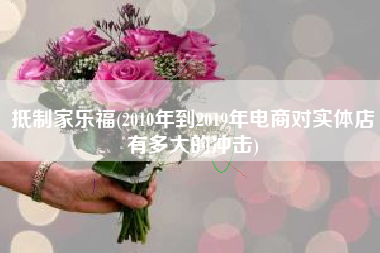 抵制家乐福(2010年到2019年电商对实体店有多大的冲击)