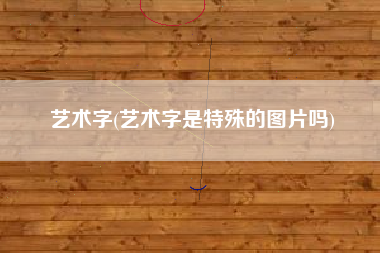 艺术字(艺术字是特殊的图片吗)