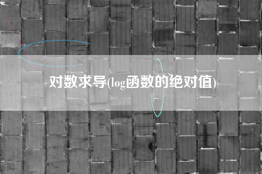 对数求导(log函数的绝对值)