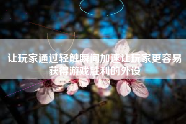 让玩家通过轻触瞬间加速让玩家更容易获得游戏胜利的外设