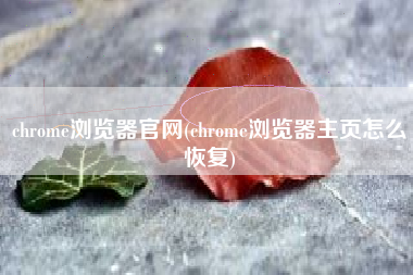 chrome浏览器官网(chrome浏览器主页怎么恢复)