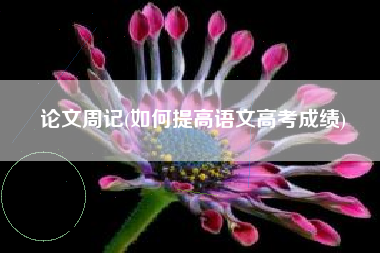 论文周记(如何提高语文高考成绩)