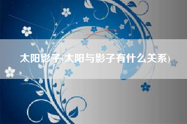 太阳影子(太阳与影子有什么关系)