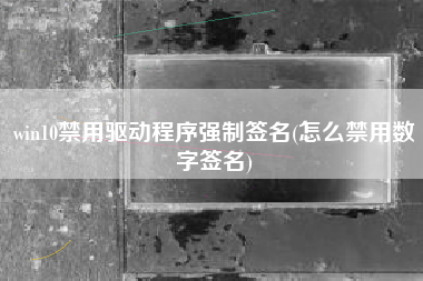 win10禁用驱动程序强制签名(怎么禁用数字签名)