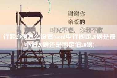 行距20磅怎么设置(word中行间距20磅是最小值20磅还是固定值20磅)