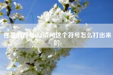 任意的符号(灬请问这个符号怎么打出来的)