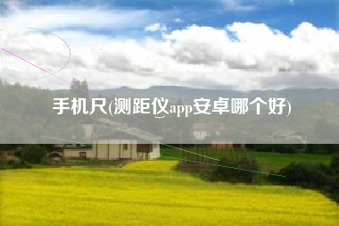 手机尺(测距仪app安卓哪个好)