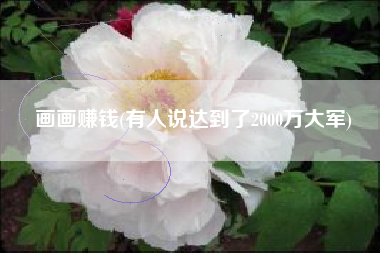 画画赚钱(有人说达到了2000万大军)