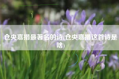 仓央嘉措最著名的诗(仓央嘉措这首诗是啥)