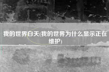我的世界白天(我的世界为什么显示正在维护)