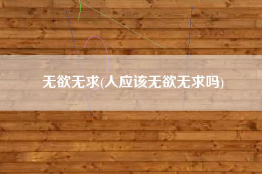 无欲无求(人应该无欲无求吗)
