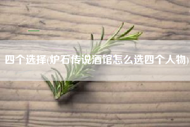 四个选择(炉石传说酒馆怎么选四个人物)