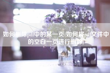 如何删除pdf中的某一页(如何将pdf文件中的空白一页进行删除)