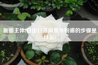 画面主体(日出日落风景水粉画的步骤是什么)