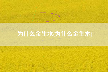 为什么金生水(为什么金生水)