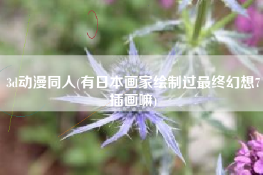 3d动漫同人(有日本画家绘制过最终幻想7插画嘛)
