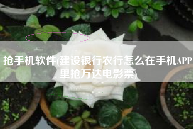 抢手机软件(建设银行农行怎么在手机APP里抢万达电影票)