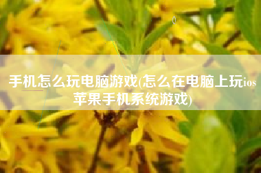 手机怎么玩电脑游戏(怎么在电脑上玩ios苹果手机系统游戏)