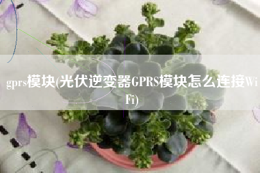 gprs模块(光伏逆变器GPRS模块怎么连接WiFi)