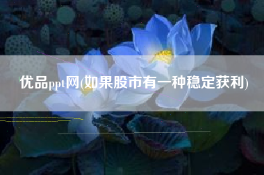 优品ppt网(如果股市有一种稳定获利)