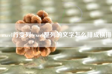 excel行变列(excel整列的文字怎么排成横排)