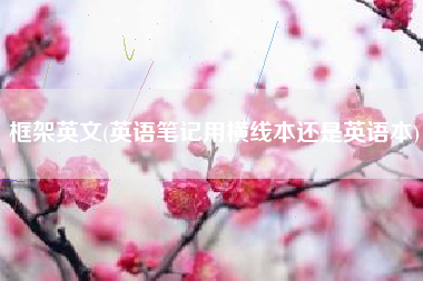 框架英文(英语笔记用横线本还是英语本)