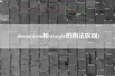 dowm(down和straight的用法区别)
