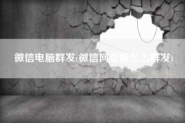 微信电脑群发(微信网页版怎么群发)