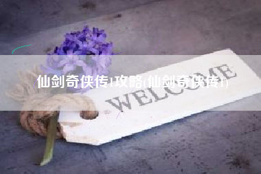 仙剑奇侠传1攻略(仙剑奇侠传1)