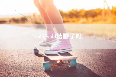 zedd(zedd结婚了吗)