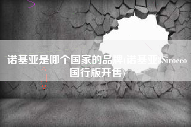 诺基亚是哪个国家的品牌(诺基亚8Sirocco国行版开售)