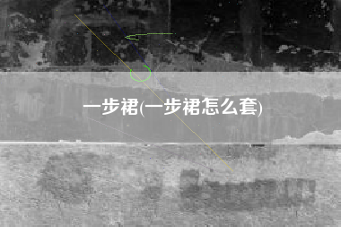 一步裙(一步裙怎么套)