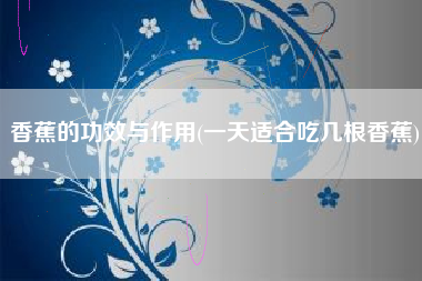 香蕉的功效与作用(一天适合吃几根香蕉)
