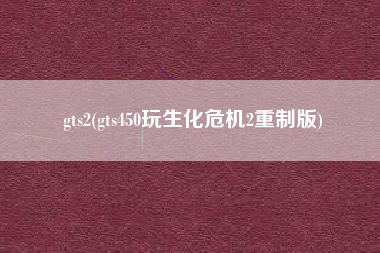 gts2(gts450玩生化危机2重制版)
