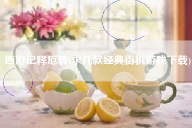西游记释厄转(求几款经典街机游戏下载)