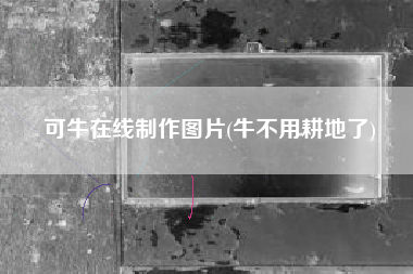 可牛在线制作图片(牛不用耕地了)