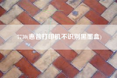 7730(惠普打印机不识别黑墨盒)