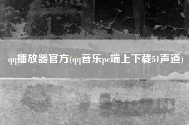 qq播放器官方(qq音乐pc端上下载51声道)