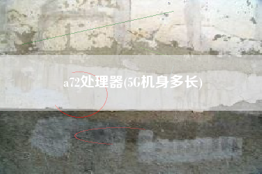 a72处理器(5G机身多长)