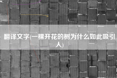 翻译文字(一棵开花的树为什么如此吸引人)
