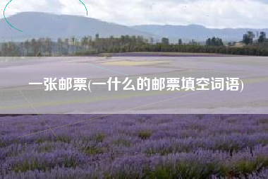 一张邮票(一什么的邮票填空词语)