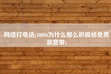网络打电话(10086为什么那么积极给免费装宽带)