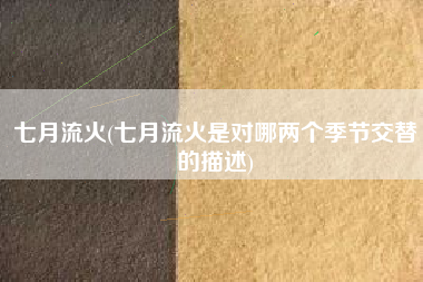 七月流火(七月流火是对哪两个季节交替的描述)