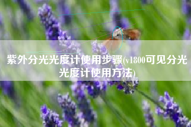 紫外分光光度计使用步骤(v1800可见分光光度计使用方法)