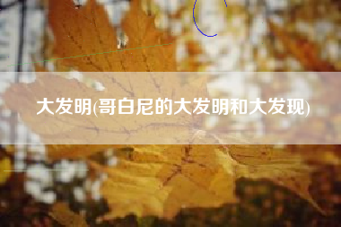 大发明(哥白尼的大发明和大发现)